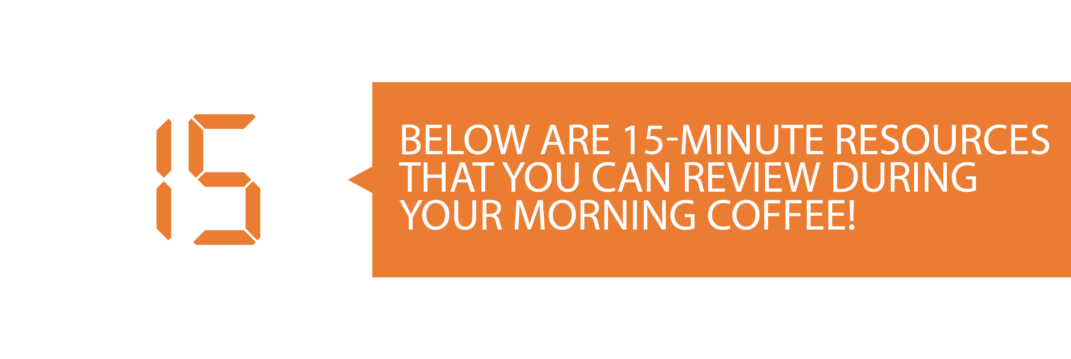 Below are 15-minute resources that you can review during your morning coffee!